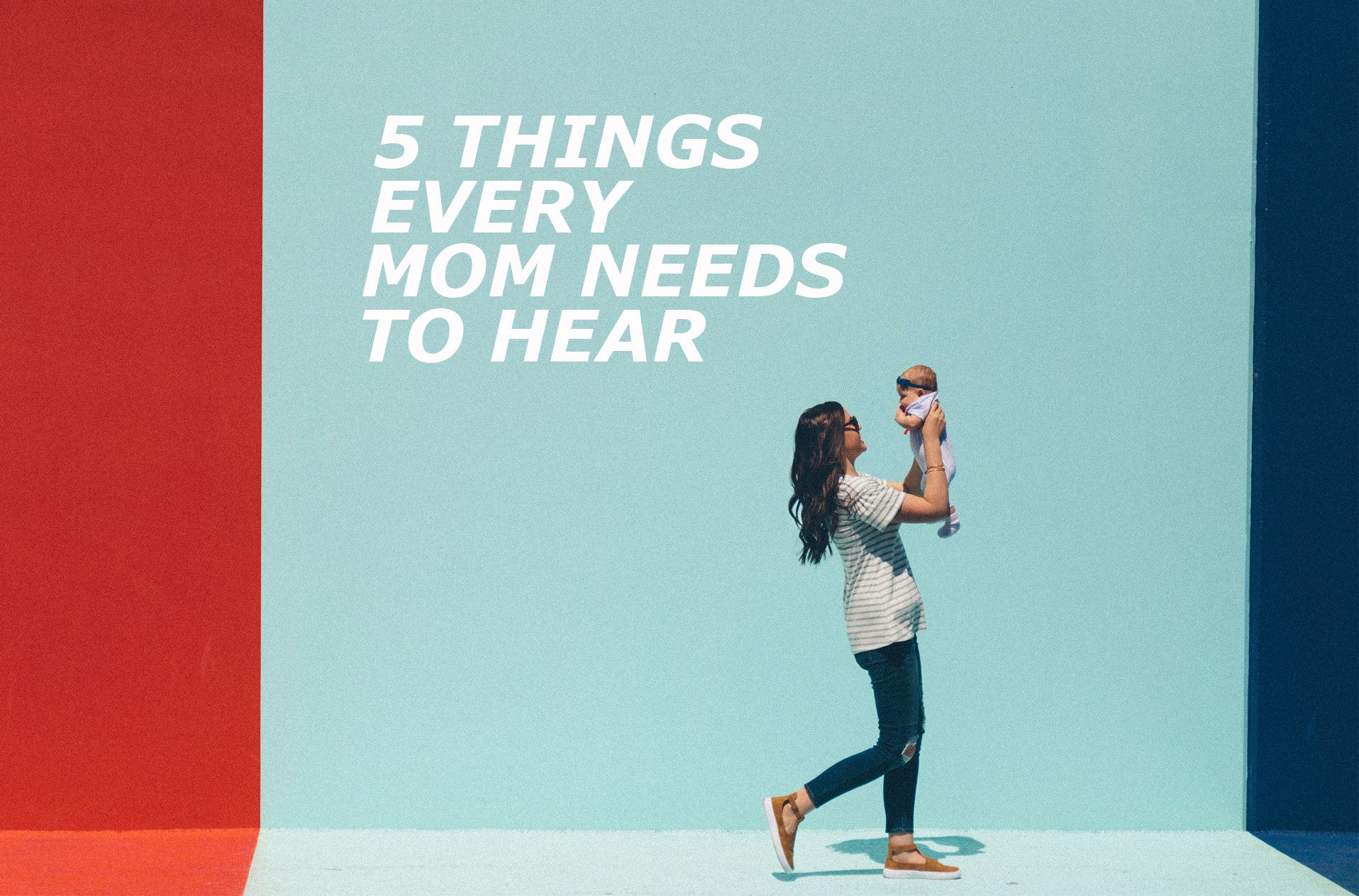 5 things every Mom needs to hear